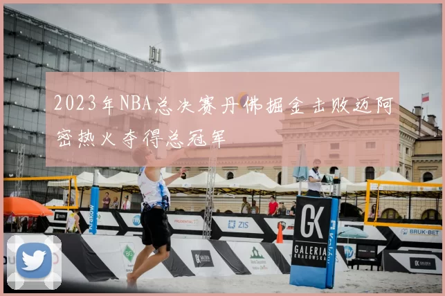 2023年NBA总决赛丹佛掘金击败迈阿密热火夺得总冠军