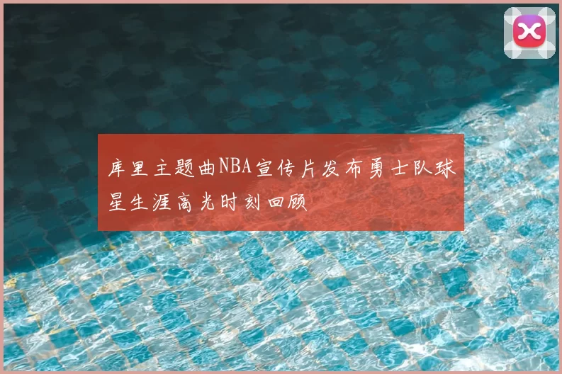 库里主题曲NBA宣传片发布勇士队球星生涯高光时刻回顾