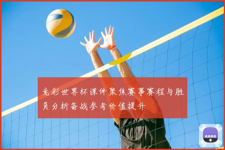 竞彩世界杯课件聚焦赛事赛程与胜负分析备战参考价值提升