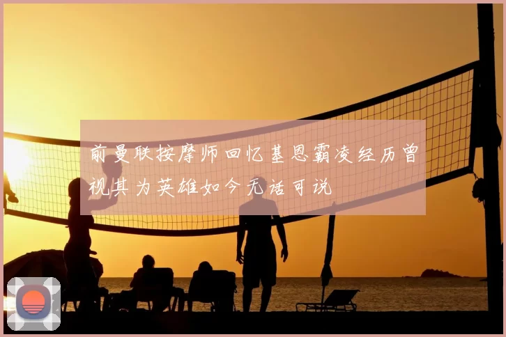 前曼联按摩师回忆基恩霸凌经历曾视其为英雄如今无话可说