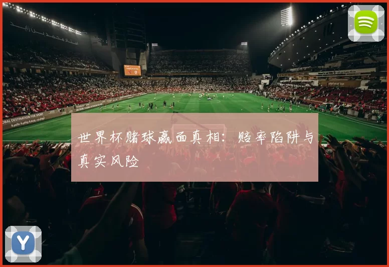 世界杯赌球赢面真相：赔率陷阱与真实风险