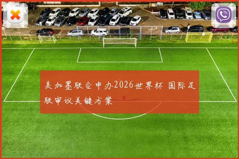 美加墨联合申办2026世界杯 国际足联审议关键方案