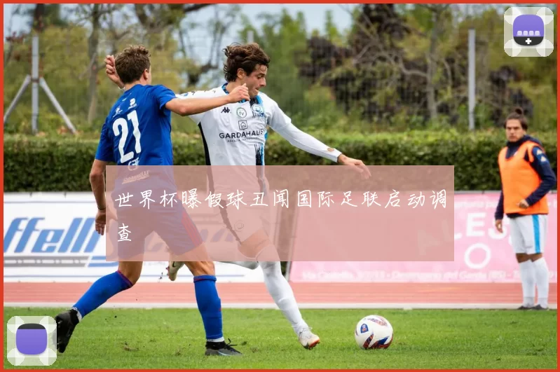 世界杯曝假球丑闻国际足联启动调查