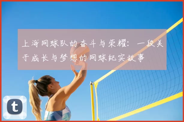 上海网球队的奋斗与荣耀:一段关于成长与梦想的网球纪实故事
