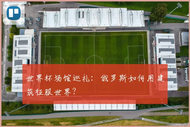 世界杯场馆巡礼：俄罗斯如何用建筑征服世界？