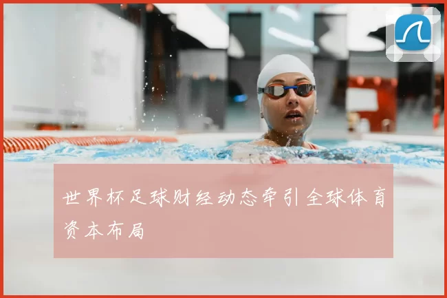 世界杯足球财经动态牵引全球体育资本布局