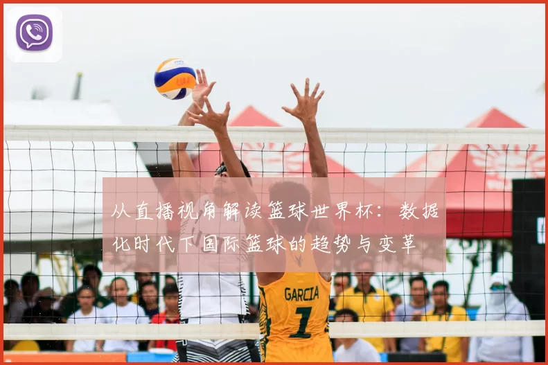 从直播视角解读篮球世界杯：数据化时代下国际篮球的趋势与变革
