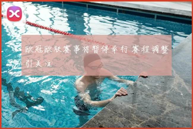 欧冠欧联赛事将暂停举行 赛程调整引关注