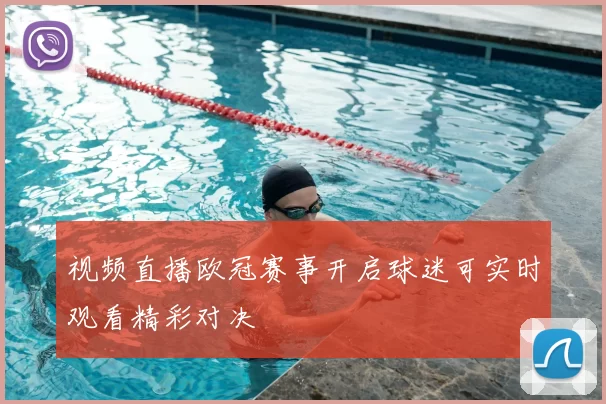 视频直播欧冠赛事开启球迷可实时观看精彩对决