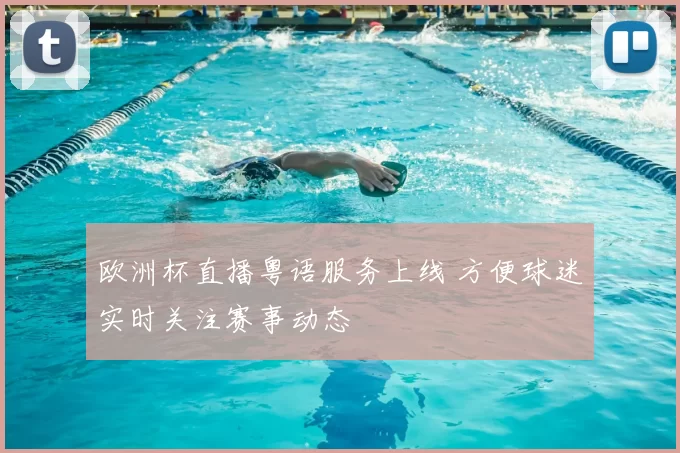 欧洲杯直播粤语服务上线 方便球迷实时关注赛事动态