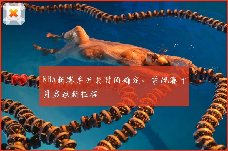 NBA新赛季开打时间确定，常规赛十月启动新征程