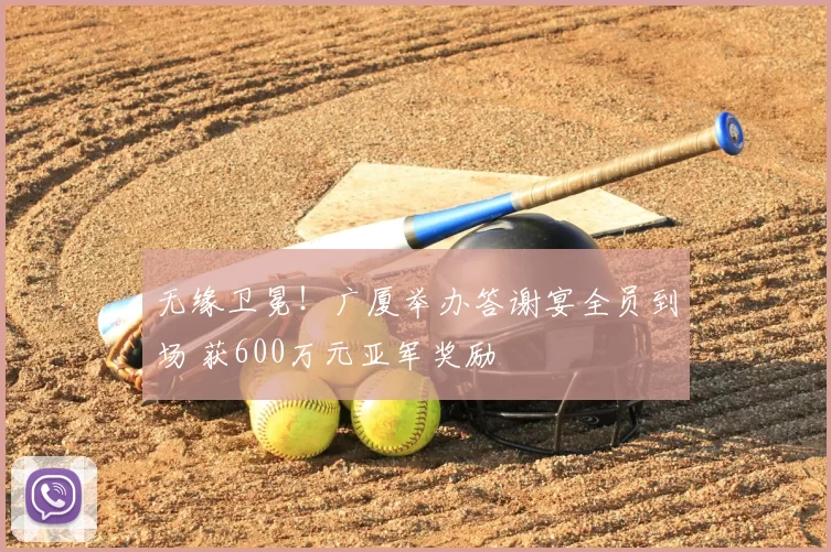 无缘卫冕！广厦举办答谢宴全员到场 获600万元亚军奖励